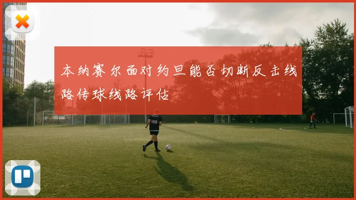 本纳赛尔面对约旦能否切断反击线路传球线路评估