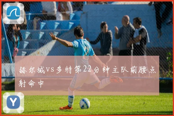 赫尔城vs多特第22分钟主队前腰点射命中