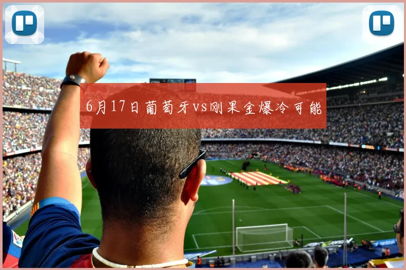 6月17日葡萄牙vs刚果金爆冷可能