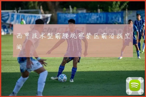 西甲技术型前腰观察禁区前沿找空间
