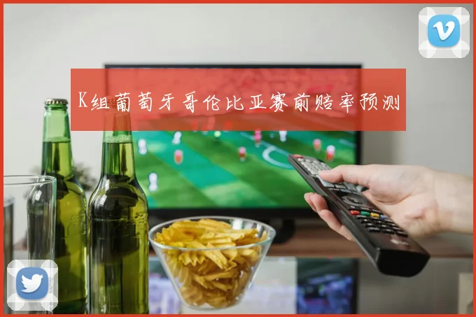 K组葡萄牙哥伦比亚赛前赔率预测
