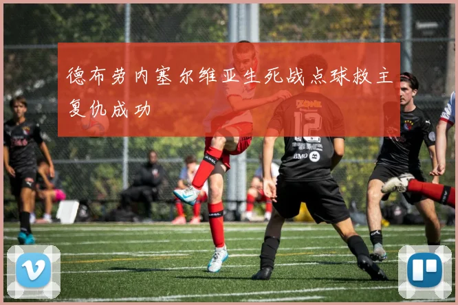 德布劳内塞尔维亚生死战点球救主复仇成功