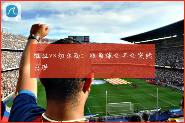 维拉vs切尔西:短角球会不会突然出现