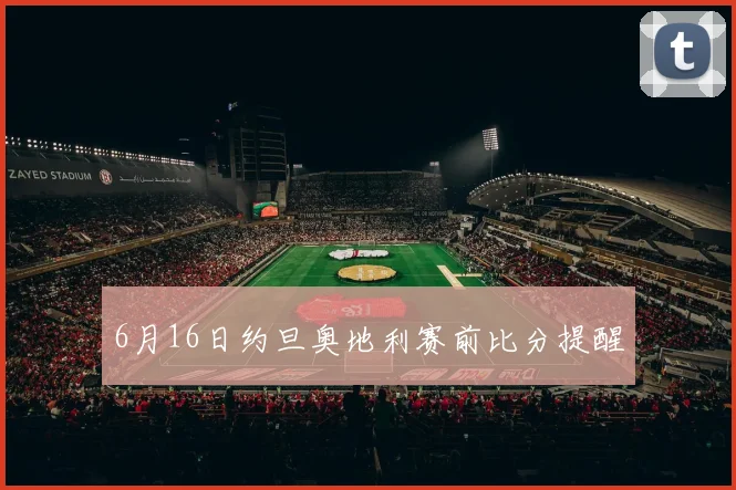 6月16日约旦奥地利赛前比分提醒